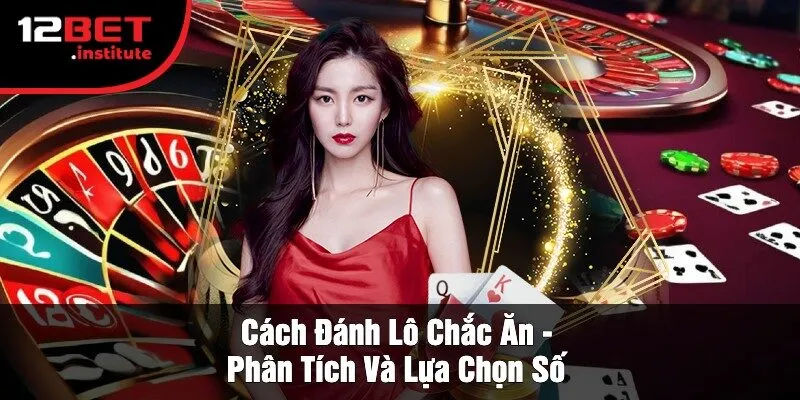 Cách Đánh Lô Chắc Ăn - Phân Tích Và Lựa Chọn Số