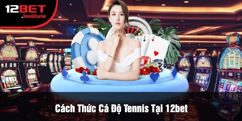 Cách Thức Cá Độ Tennis Tại 12bet