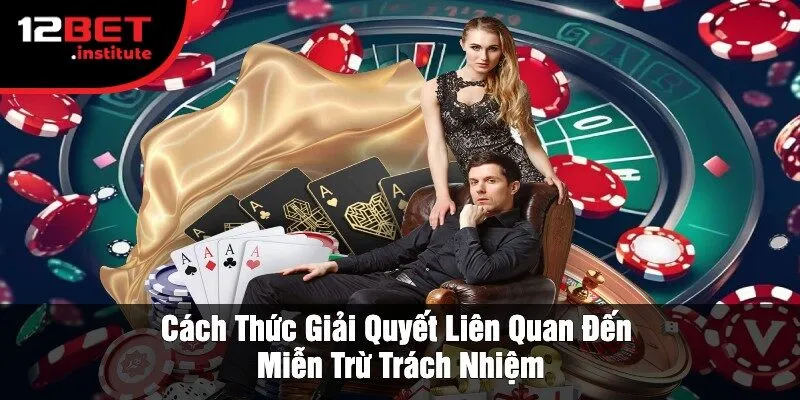 Cách Thức Giải Quyết Liên Quan Đến Miễn Trừ Trách Nhiệm