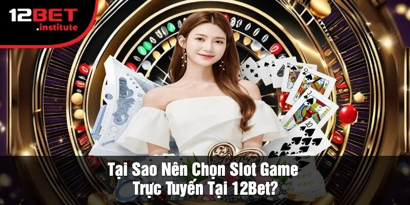 Tại Sao Nên Chọn Slot Game Trực Tuyến Tại 12Bet?