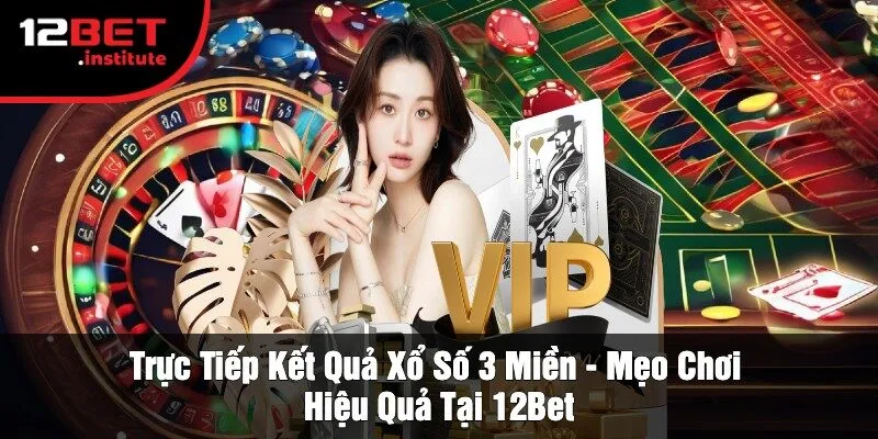 Trực Tiếp Kết Quả Xổ Số 3 Miền - Mẹo Chơi Hiệu Quả Tại 12Bet
